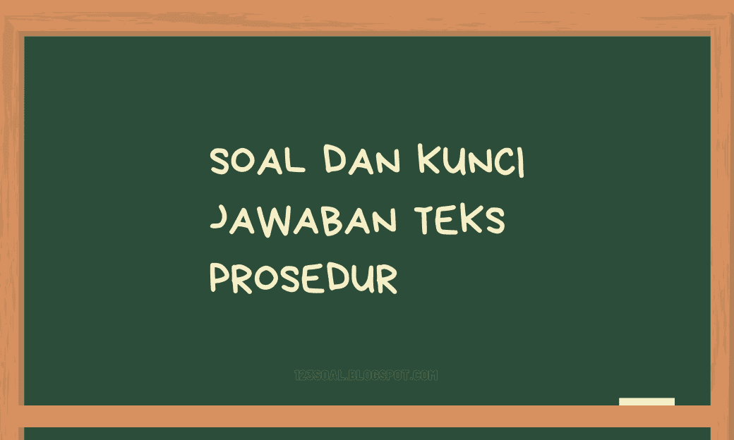 Soal dan Kunci Jawaban Teks Prosedur