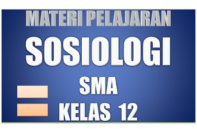 Materi Pelajaran Sosiologi Sma Semester 1/2 Kelas 12