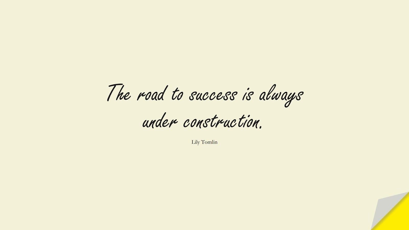 The road to success is always under construction. (Lily Tomlin);  #SuccessQuotes