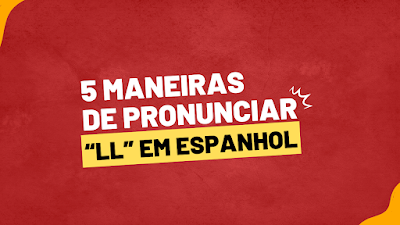 Como Pronunciar o "LL" em Espanhol