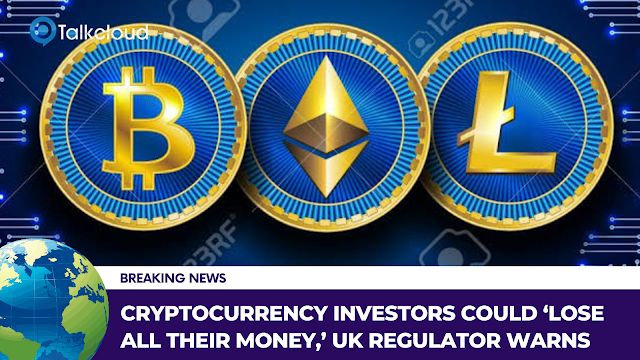 Cryptocurrency Investors Could ‘Lose All Their Money,’ UK Regulator Warns