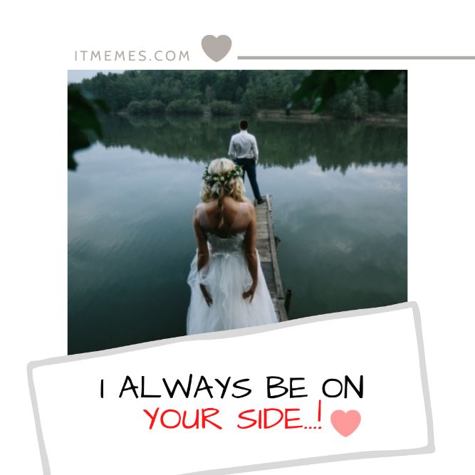 I always be on your side! - Top Trending I Love You Memes, Quotes, Messages, Photos, Images & Pictures for Her and Him