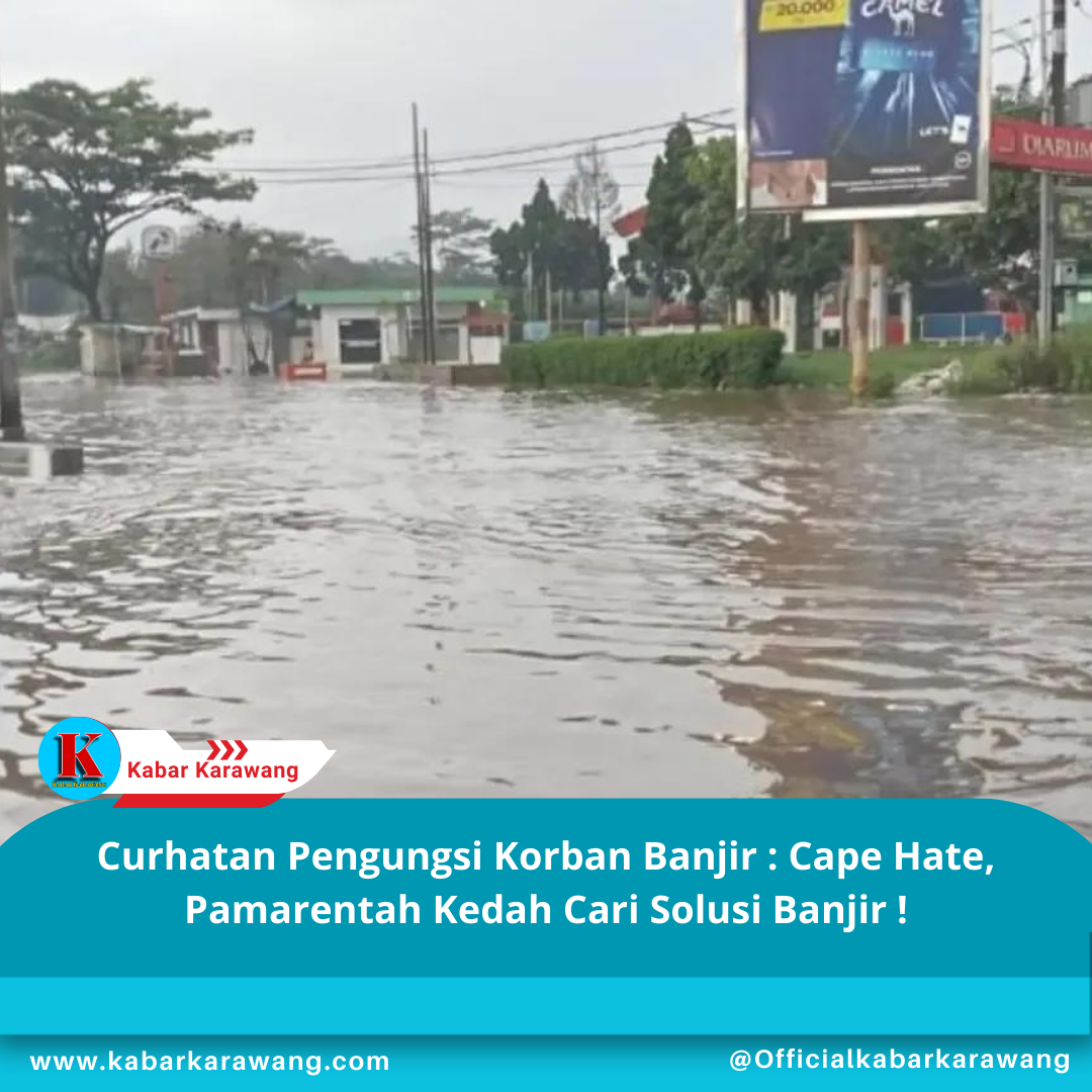 Curhatan Pengungsi Korban Banjir : Cape Hate, Pamarentah Kedah Cari Solusi Banjir !