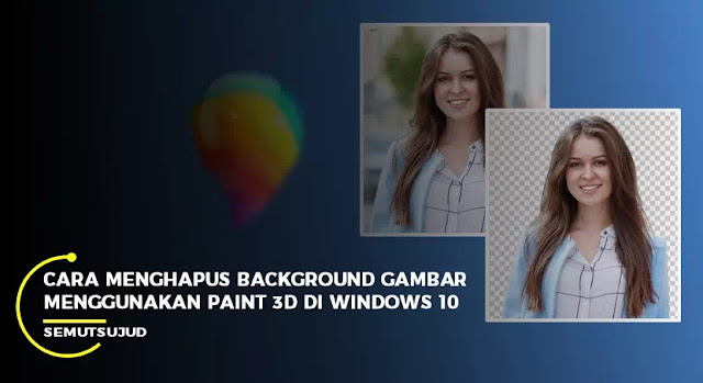 Cara Menghapus Background Gambar Menggunakan Paint 3D