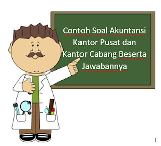 Contoh Soal Akuntansi Kantor Pusat dan Kantor Cabang Beserta Jawabannya