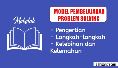 Makalah Model Pembelajaran Problem Solving : Pengertian, Langkah-langkah, Kelebihan dan Kelemahan