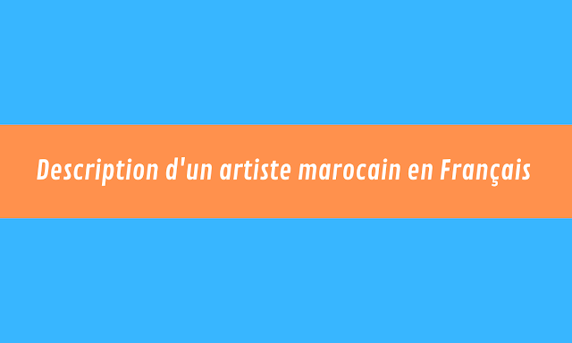 Décrire un artiste marocain en Français