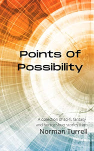 Points of Possibility: A collection of sci-fi, fantasy and horror short stories (English Edition)