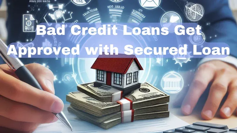 Bad Credit Loans Get Approved with Secured Loan