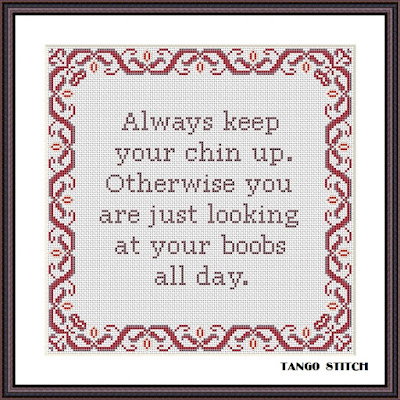 Always keep your chin up funny motivational cross stitch pattern - Tango Stitch