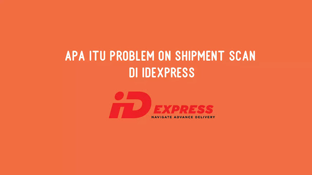 Apa itu Problem On Shipment Scan di IDExpress