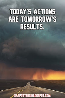 Today's actions are tomorrow's results.