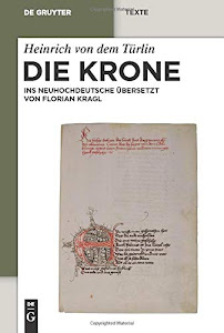Die Krone: Unter Mitarbeit von Alfred Ebenbauer ins Neuhochdeutsche übersetzt von Florian Kragl (de Gruyter Texte)