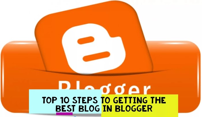 Top 10 Steps to Getting the Best Blog in Blogger