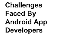 Challenges Faced By Android App Developers