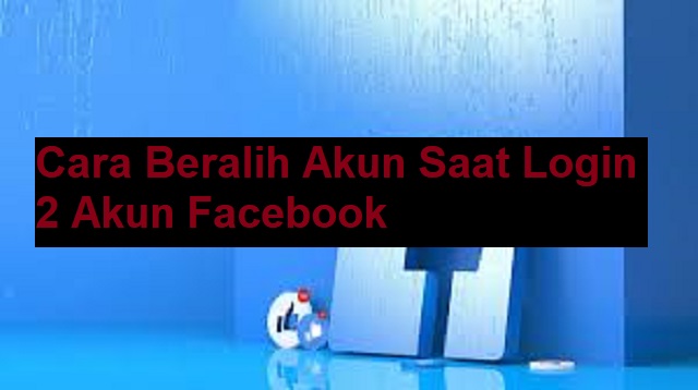 Cara Login 2 Akun Facebook di Android