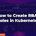 How to Create RBAC Roles in Kubernetes