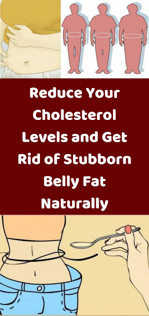 Reduce Your Cholesterol Levels and Get Rid of Stubborn Belly Fat Naturally