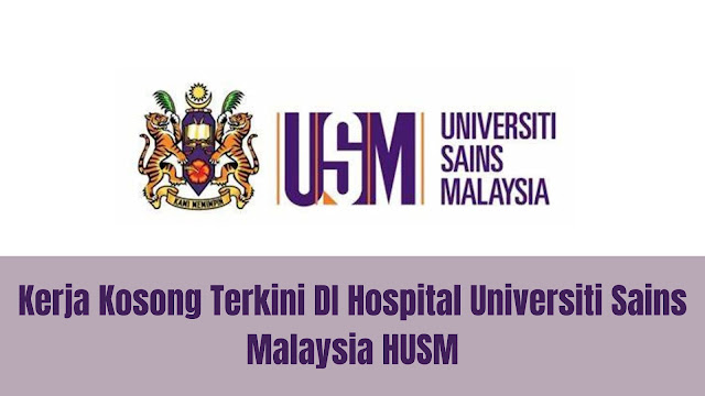 Kerja Kosong Terkini Di Hospital Universiti Sains Malaysia ﻿HUSM