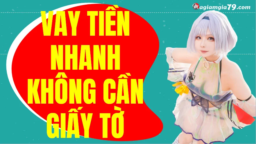 Vay tiền nhanh không cần giấy tờ