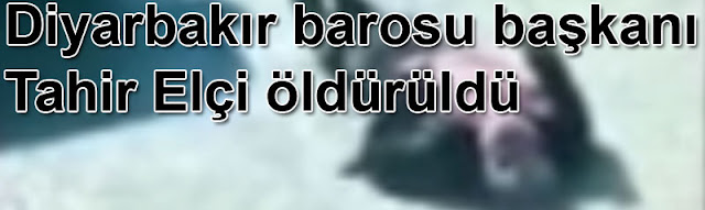 Diyarbakır barosu başkanı Tahir Elçi öldürüldü