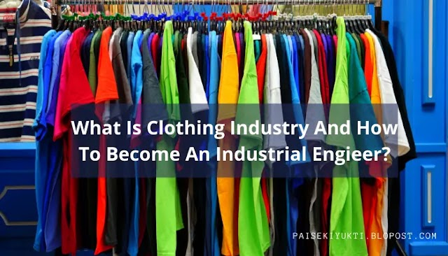 What is Clothing Industry & How To Become An Industrial Engineer? 2023