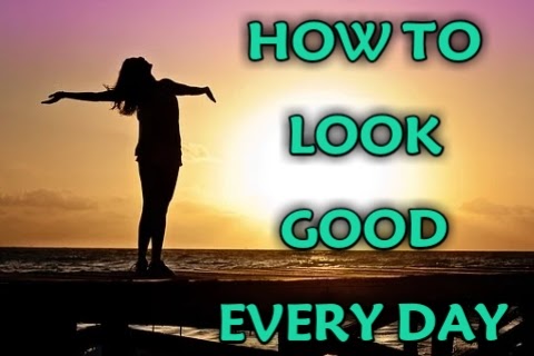 How To Look Good Every Day