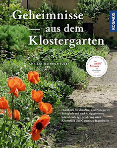 Geheimnisse aus dem Klostergarten: - Handbuch für den Zier- und Nutzgarten - Biologisch und nachhaltig gärtnern - Jahrzehntelange Erfahrung einer Klosterfrau und Gartenbau-Ingenieurin