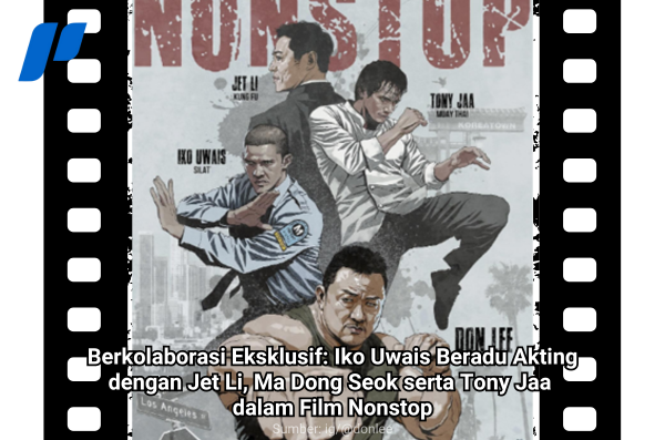 Berkolaborasi Eksklusif: Iko Uwais Beradu Akting dengan Jet Li, Ma Dong Seok serta Tony Jaa dalam Film Nonstop