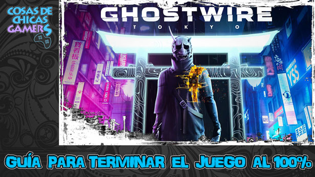 Guía de Ghostwire Tokyo para completar el juego al 100%