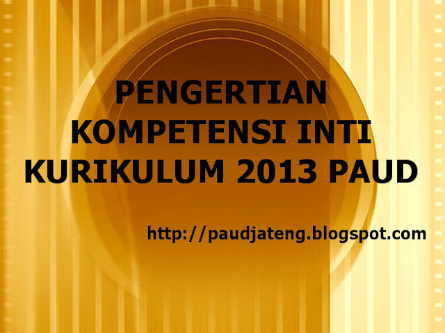 Pengertian Kompetensi Inti (KI) Kurikulum 2013 PAUD - PAUD JATENG