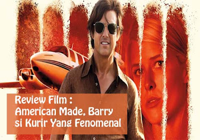 Review Film : American Made, Barry Seal si Kurir Yang Fenomenal