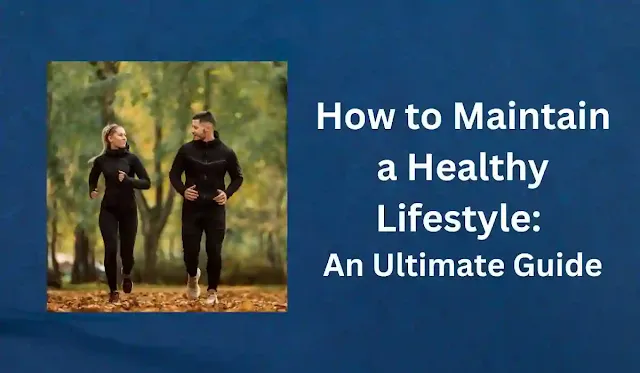 How to Maintain a Healthy Lifestyle: An Ultimate Guide