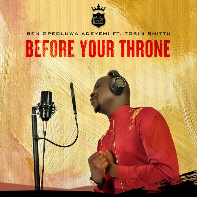 Music: Ben Opeoluwa Adeyemi - Before Your Throne ft Tosin Shittu