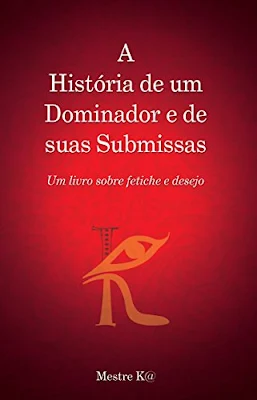 A história de um dominador e suas submissas:  Um livro sobre fetiche e desejo