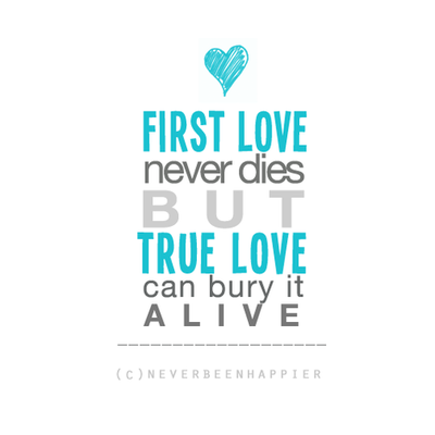 First love never dies but true love can bury it alive