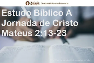 Estudo Bíblico A Jornada de Cristo em Mateus 2:13-23