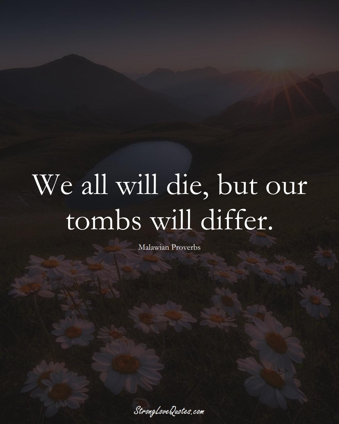 We all will die, but our tombs will differ. (Malawian Sayings);  #AfricanSayings