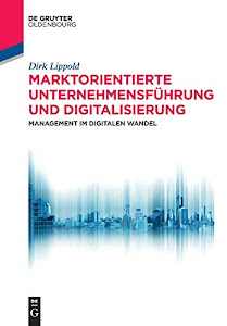 Marktorientierte Unternehmensführung und Digitalisierung: Management im digitalen Wandel (De Gruyter Studium)