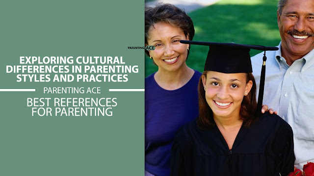 Exploring Cultural Differences in Parenting Styles and Practices