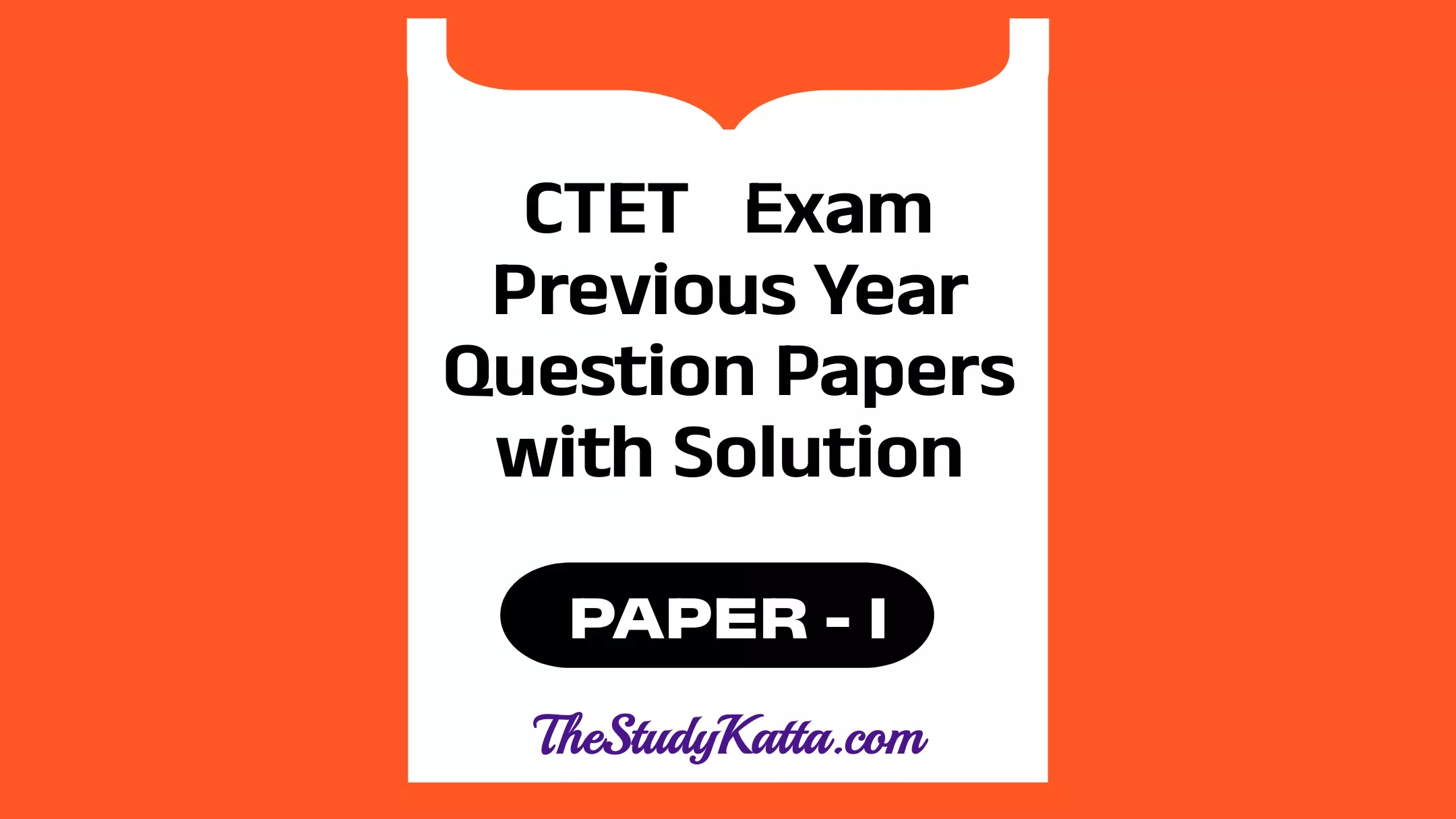 CTET Previous Year Question Papers with Solutions - Paper 1 | CTET मागील वर्षाच्या प्रश्नपत्रिका स्पष्टीकरणासह - पेपर १