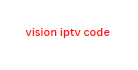 مفاتيح تنشيط vision iptv code 2024 مجانى لمدة 9 شهور مجانا