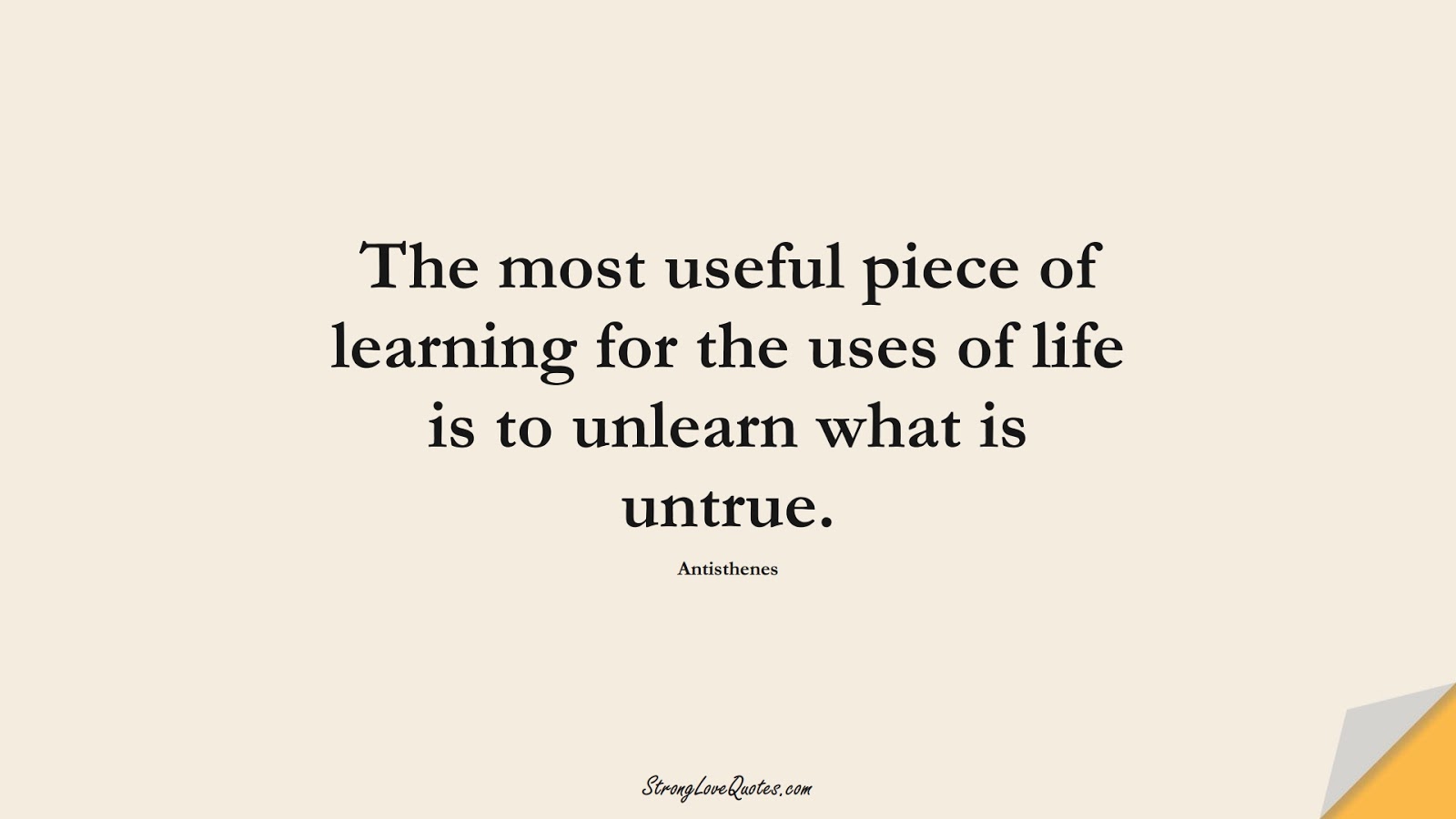 The most useful piece of learning for the uses of life is to unlearn what is untrue. (Antisthenes);  #EducationQuotes