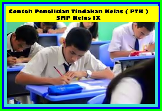 Contoh Penelitian Tindakan Kelas ( PTK ) SMP Kelas IX Terbaru Versi 2017