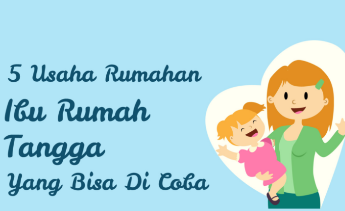 Bisnis dan Usaha Rumahan yang Cocok untuk Ibu Rumah Tangga 