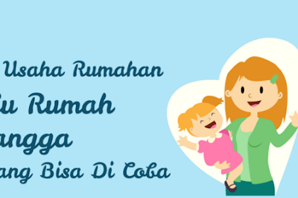 5 Jenis Usaha Rumahan Ibu Rumah Tangga