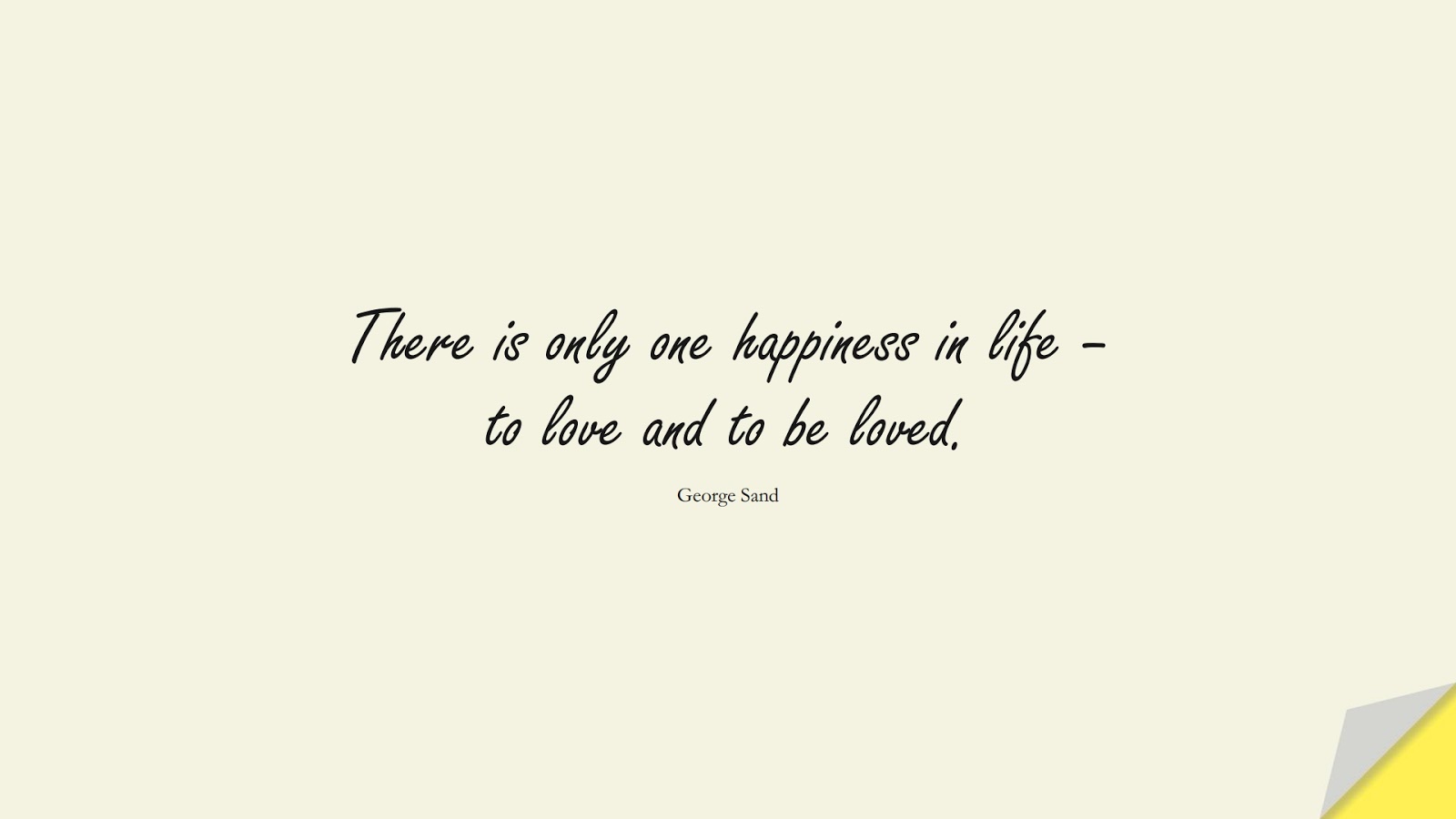 There is only one happiness in life – to love and to be loved. (George Sand);  #LifeQuotes