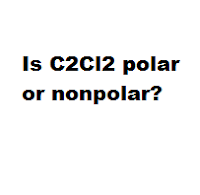 Question = Is C2Cl2 polar or nonpolar? Answer = C2Cl2 is Polar