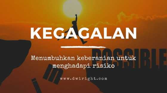 Kegagalan akan menumbuhkan keberanian untuk menghadapi risiko