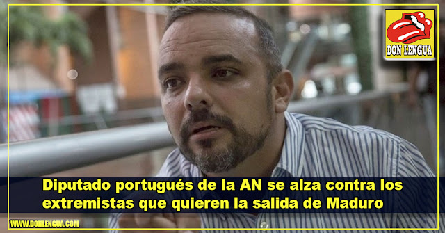 Diputado portugués de la AN se alza contra los extremistas que quieren la salida de Maduro